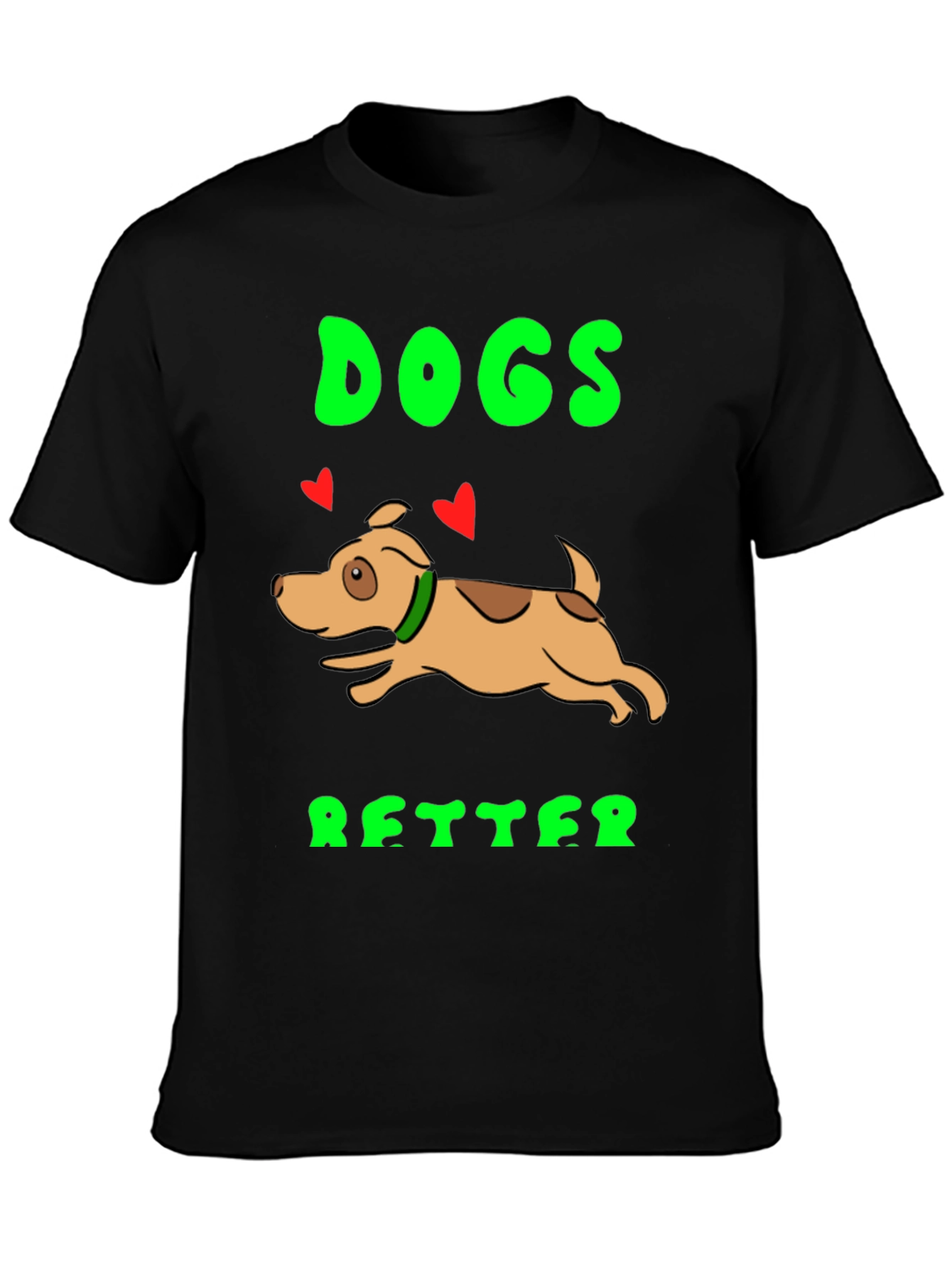 Dogs Better T-Shirt - Novelty Graphic Tee