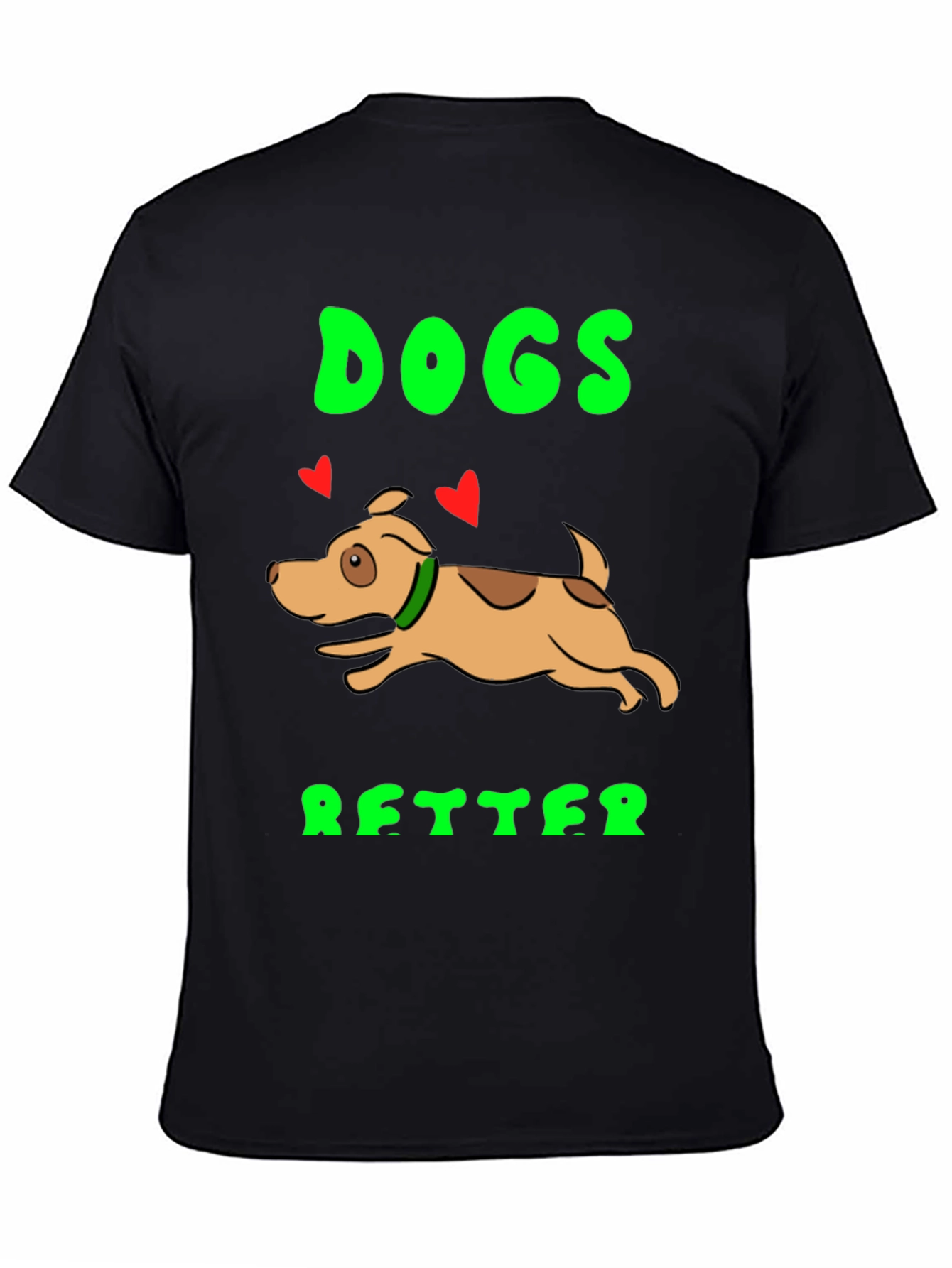 Dogs Better T-Shirt - Novelty Graphic Tee