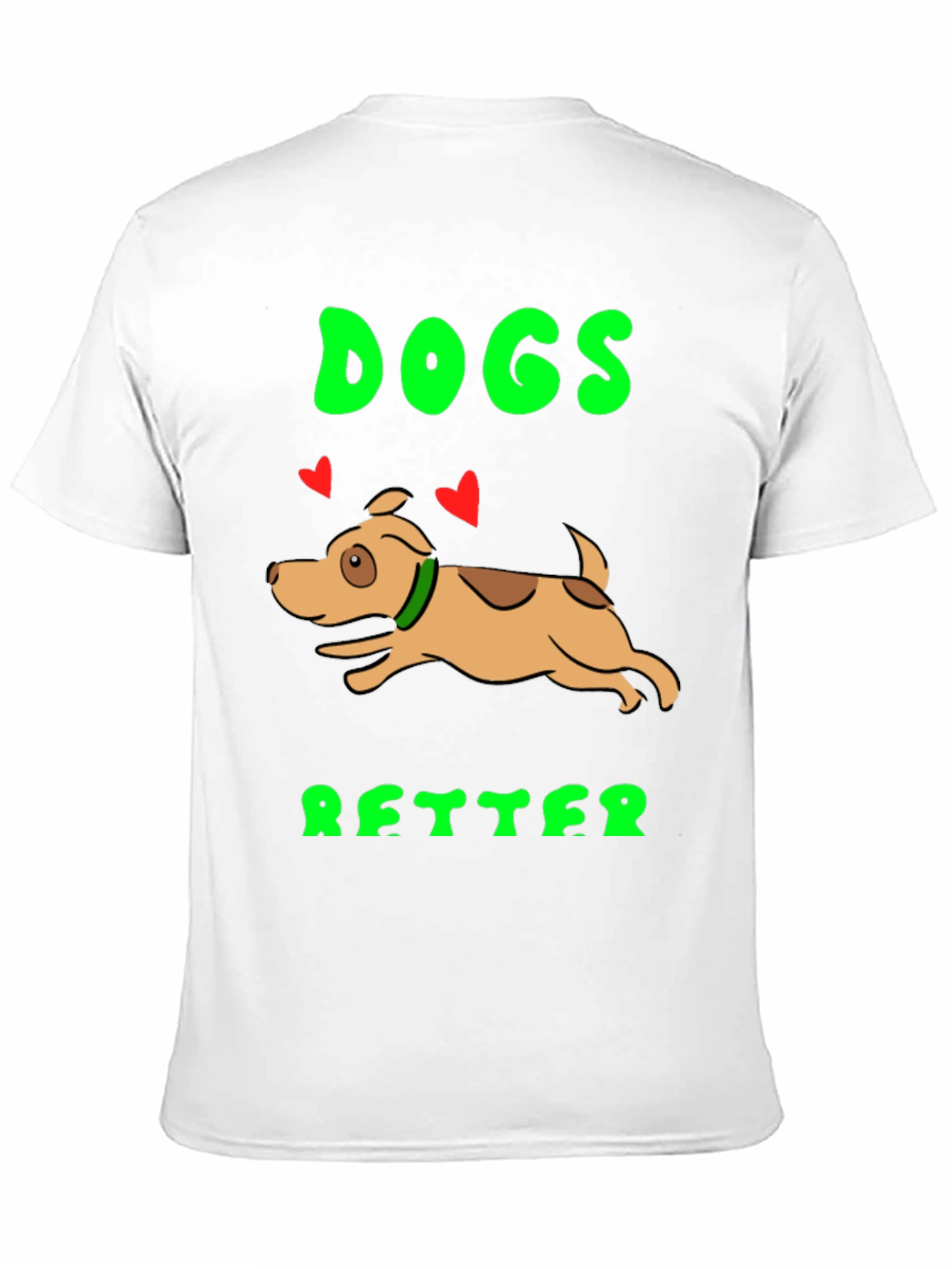 Dogs Better T-Shirt - Novelty Graphic Tee
