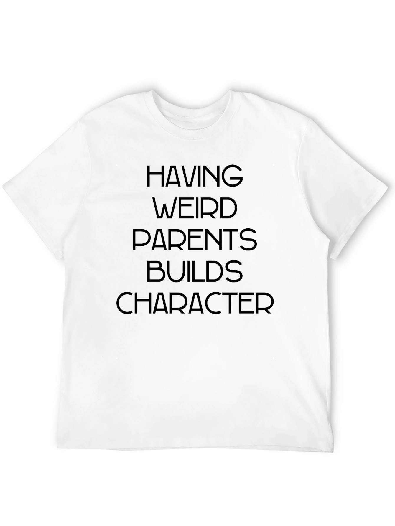 Having Weird Parents Builds Character T-Shirt