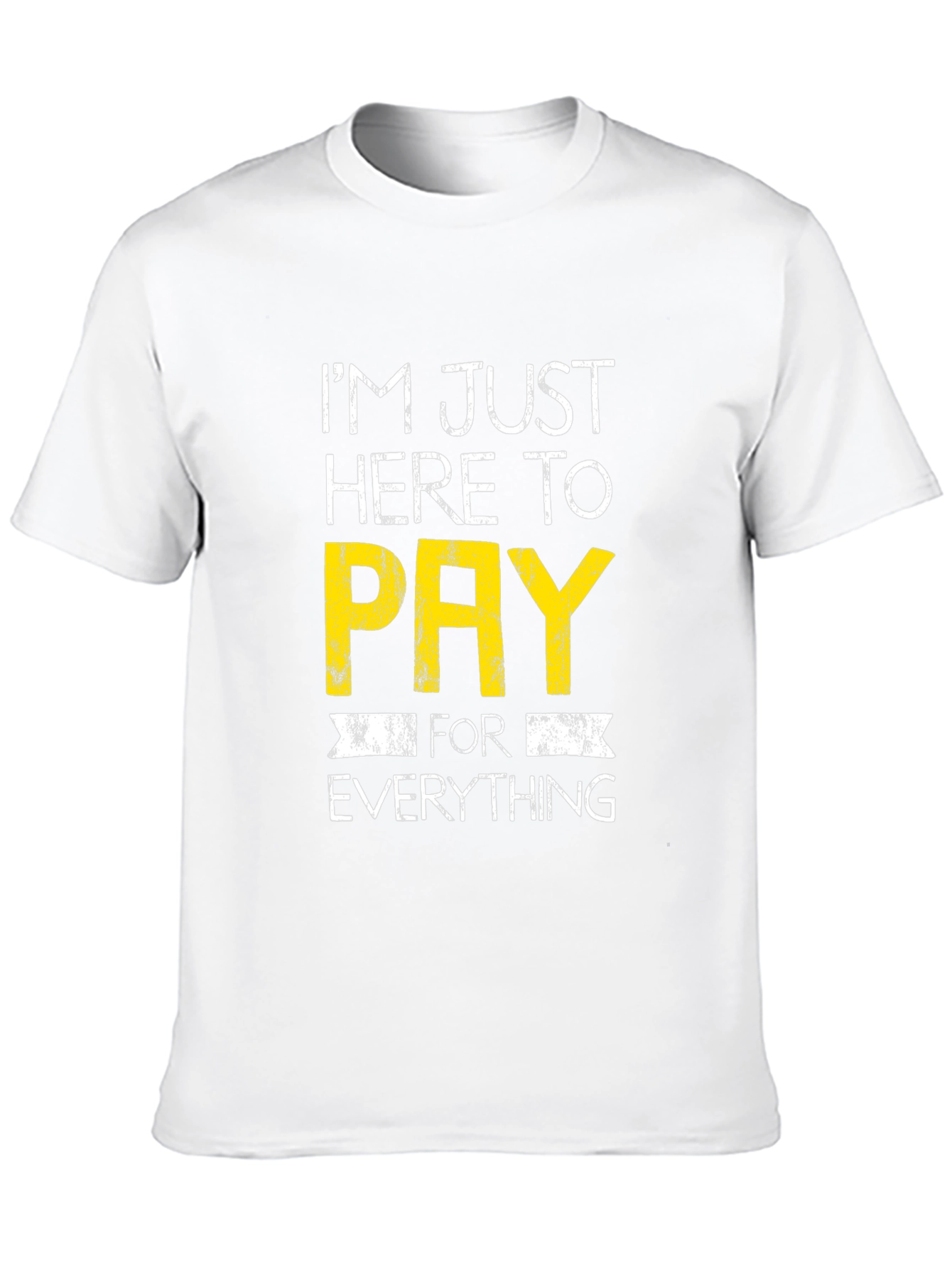 Humorous Im Just Here to Pay Graphic Tee