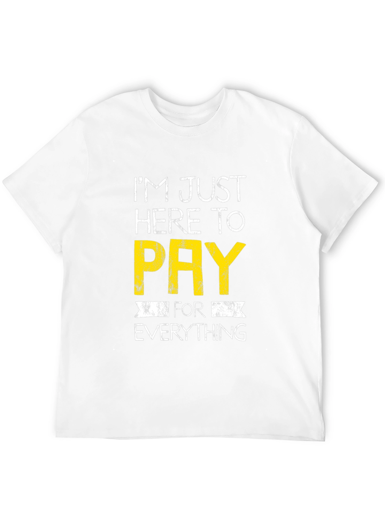 Humorous Im Just Here to Pay Graphic Tee