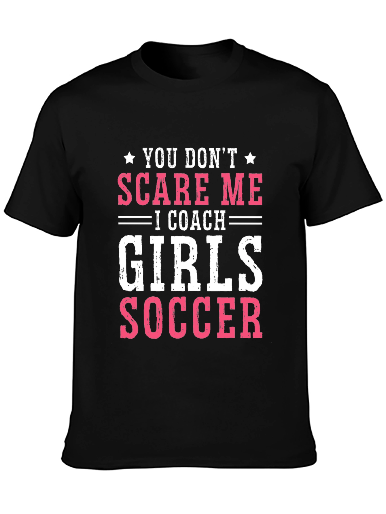 Girls Soccer Coach T-Shirt - You Dont Scare Me