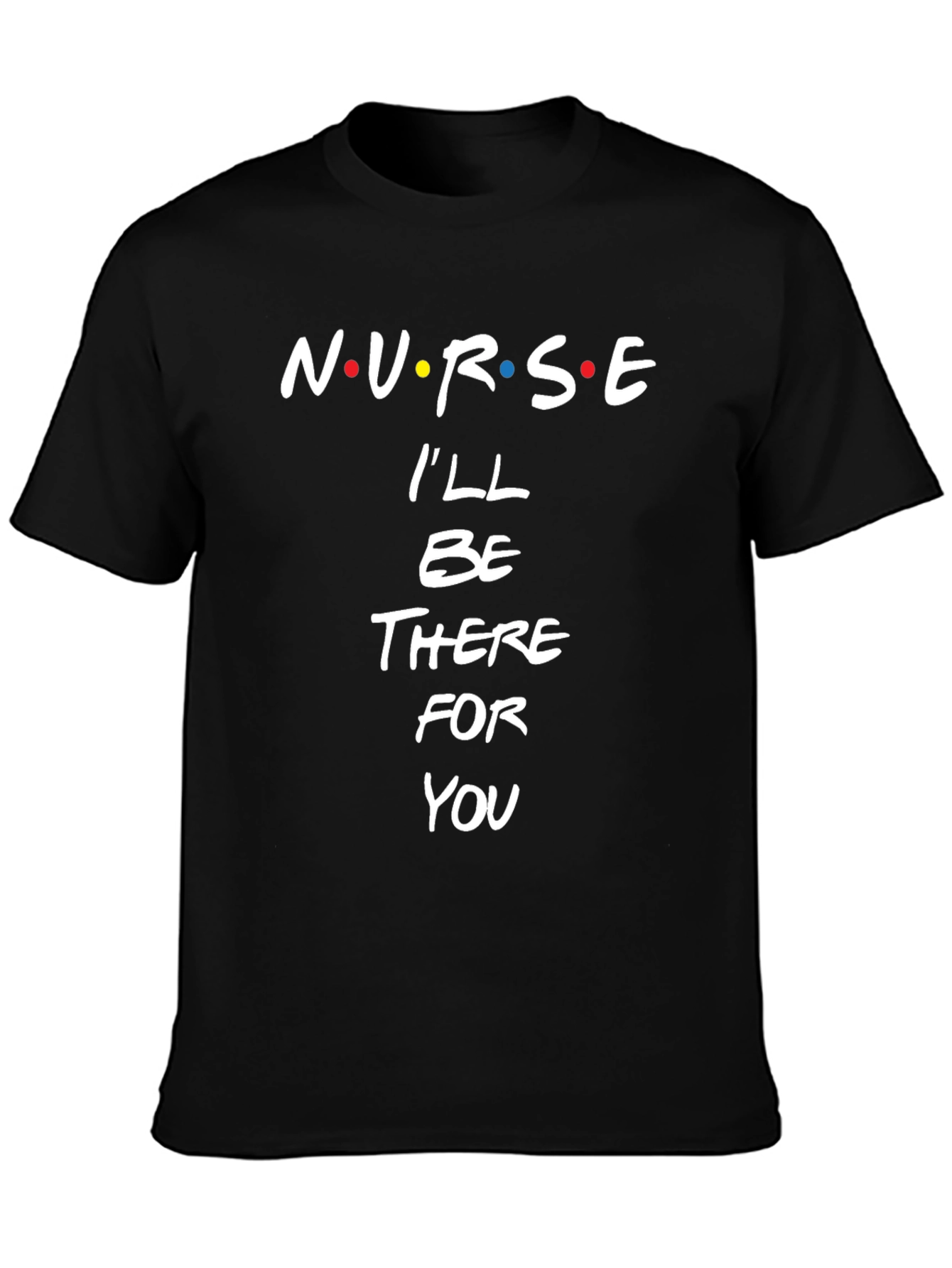Nurse Ill Be There For You Black T-Shirt