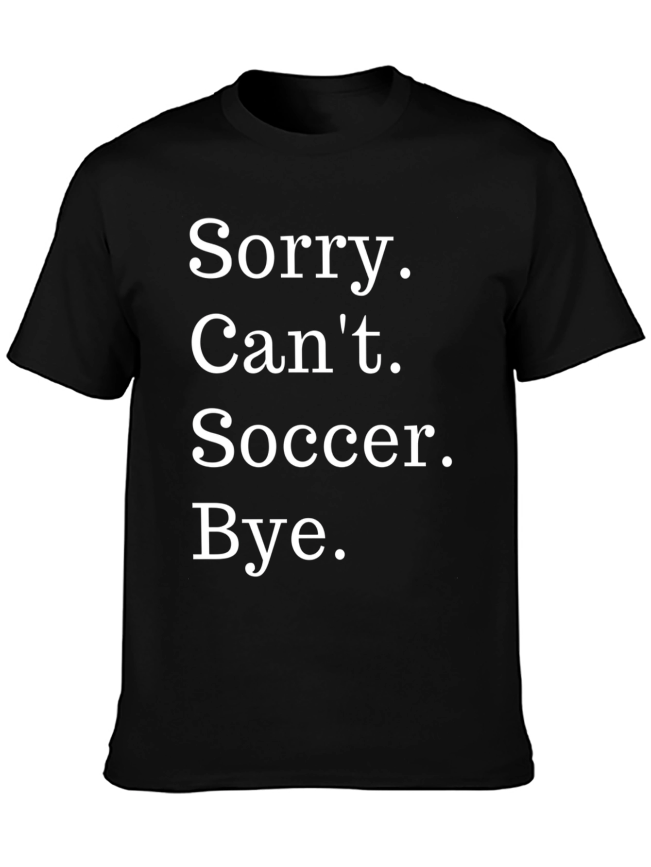Funny Soccer T-Shirt - Sorry. Cant. Bye.
