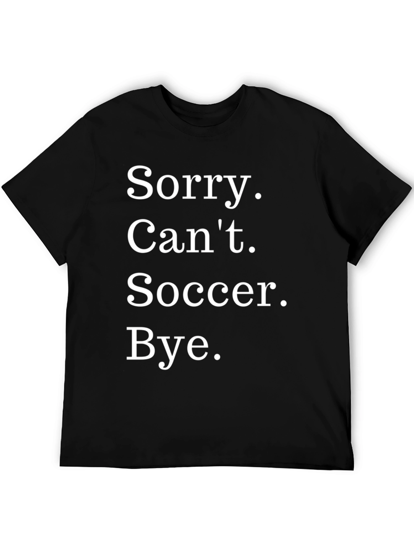 Funny Soccer T-Shirt - Sorry. Cant. Bye.