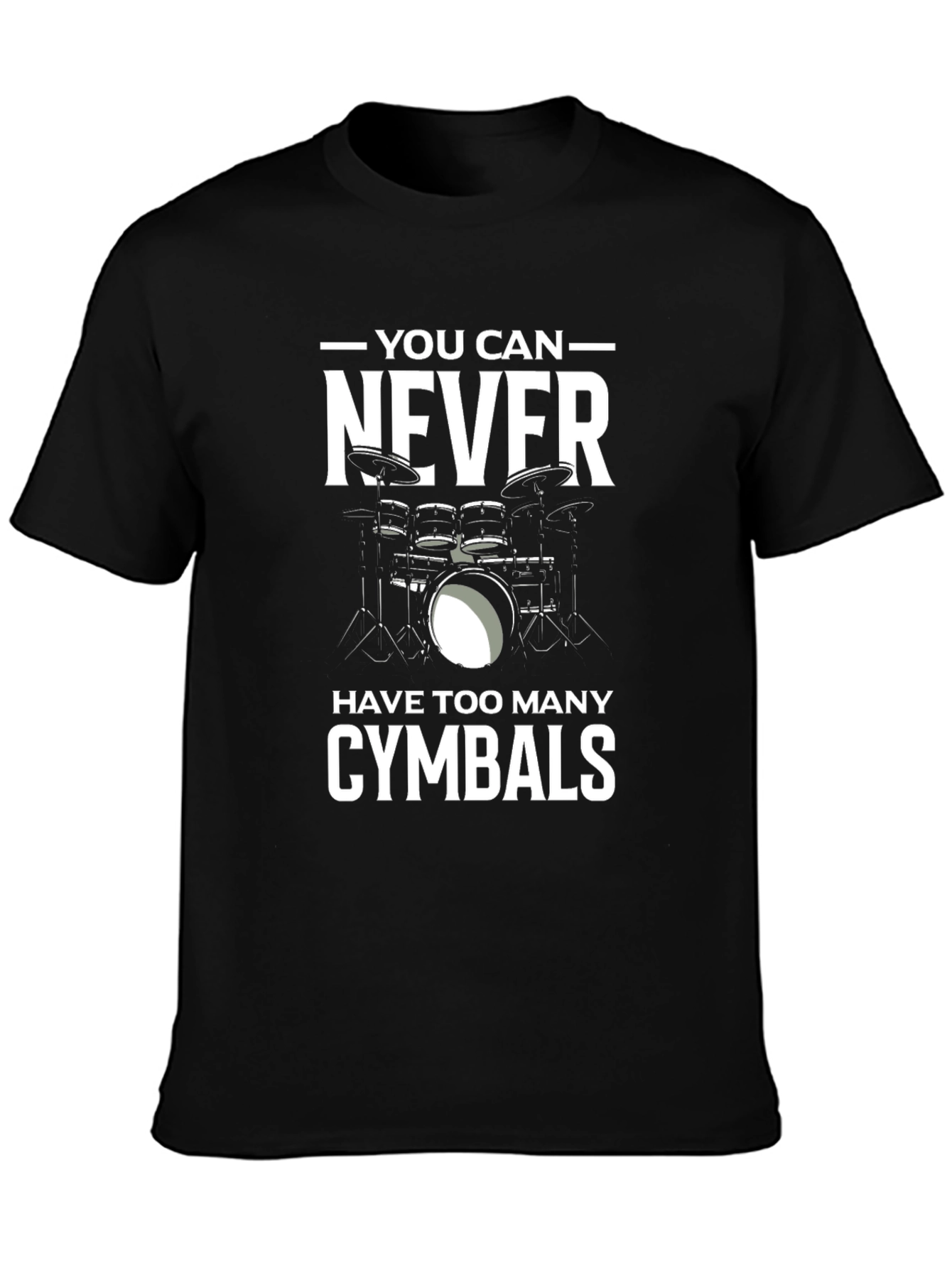 Drummer T-Shirt: You Can Never Have Too Many Cymbals
