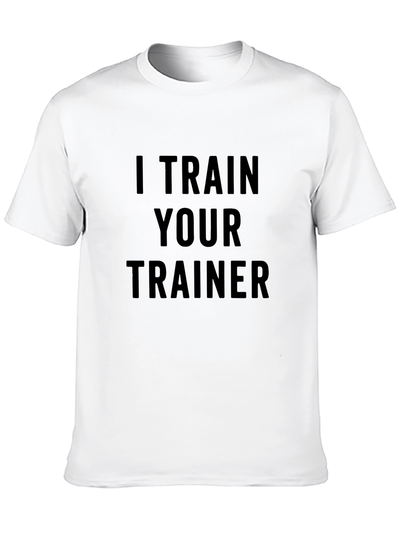 I Train Your Trainer T-Shirt - Workout Apparel