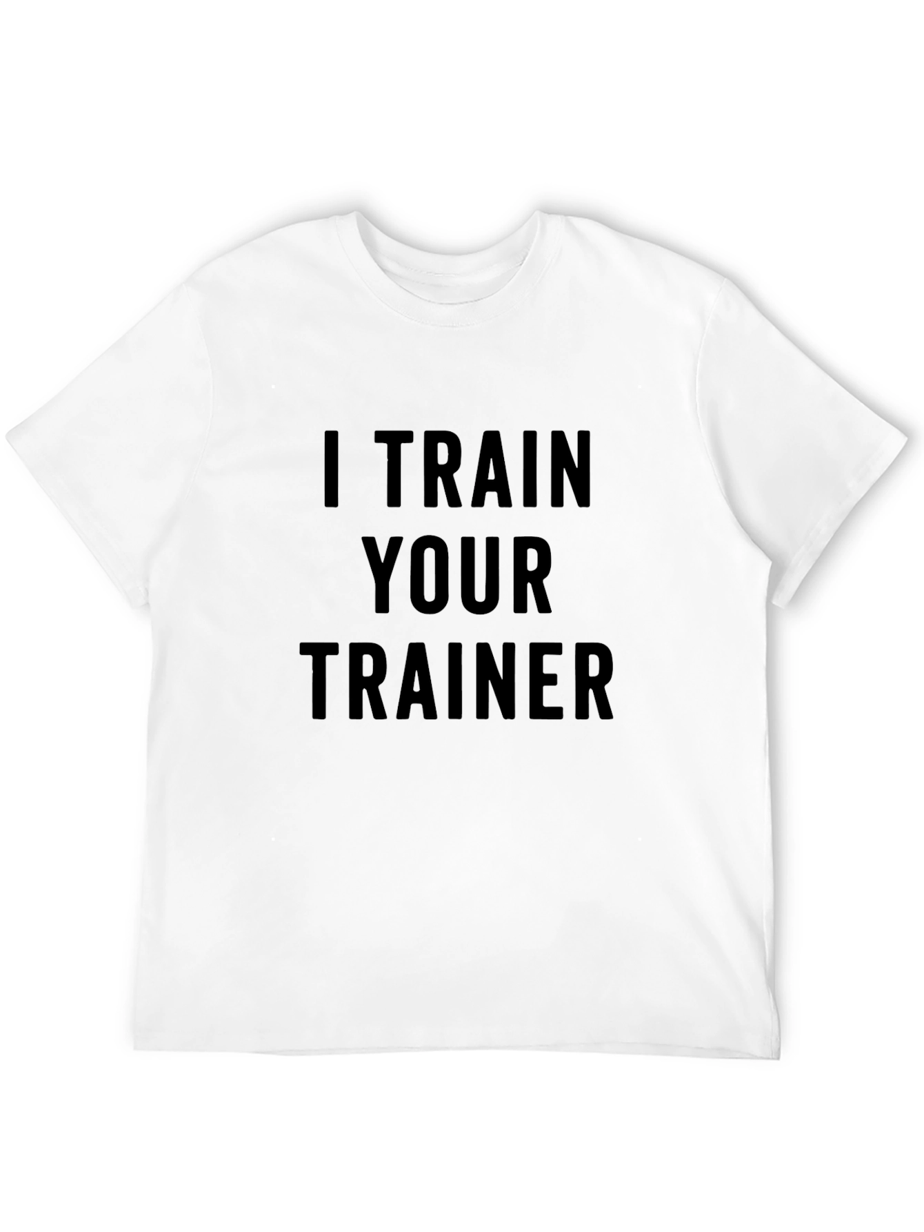 I Train Your Trainer T-Shirt - Workout Apparel