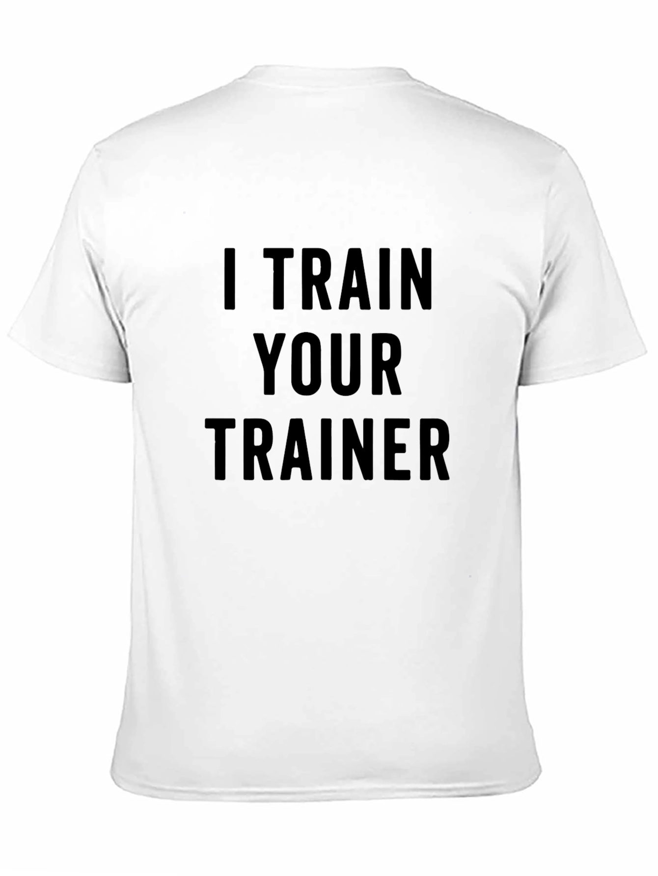I Train Your Trainer T-Shirt - Workout Apparel