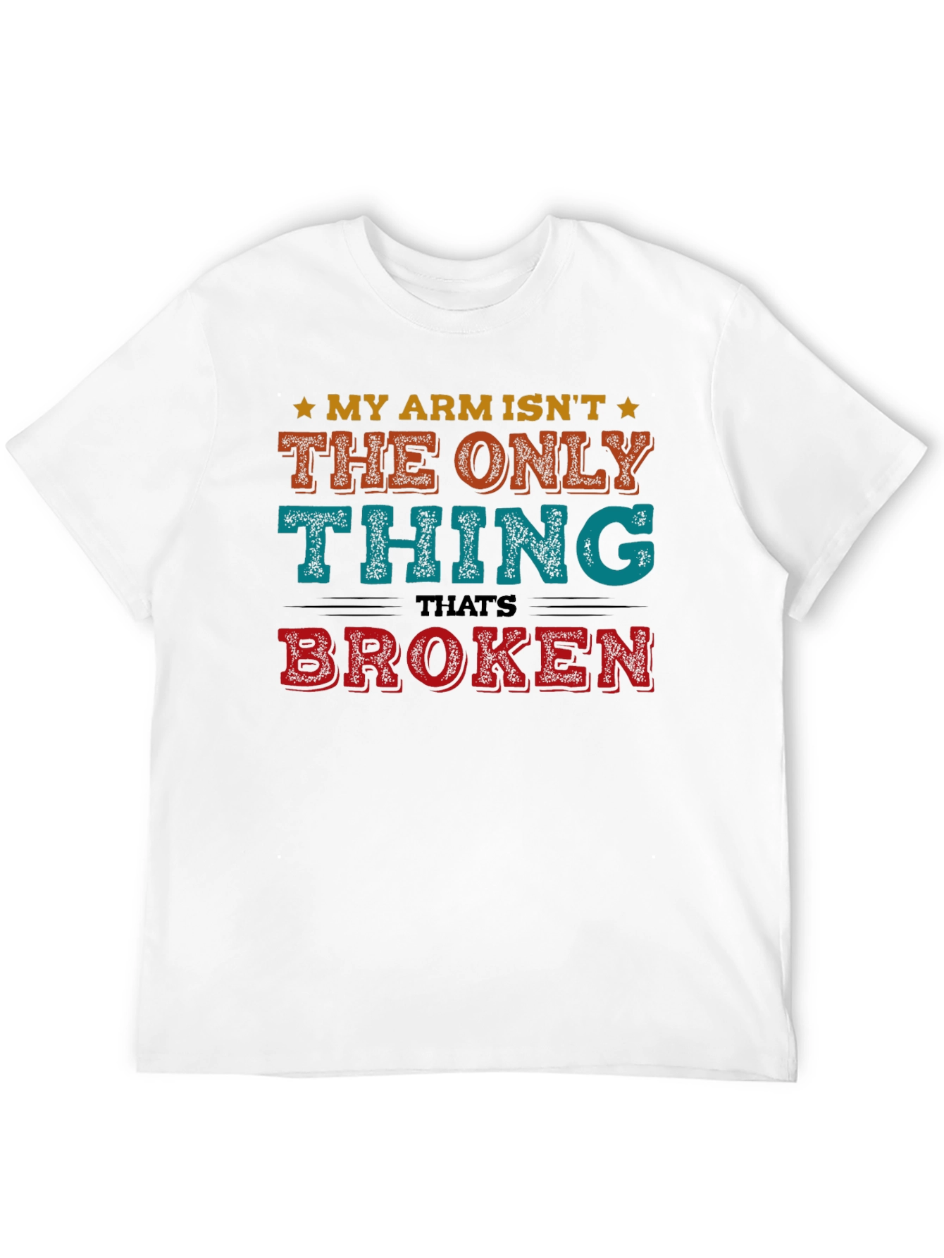Funny My Arm Isnt The Only Thing Broken T-Shirt