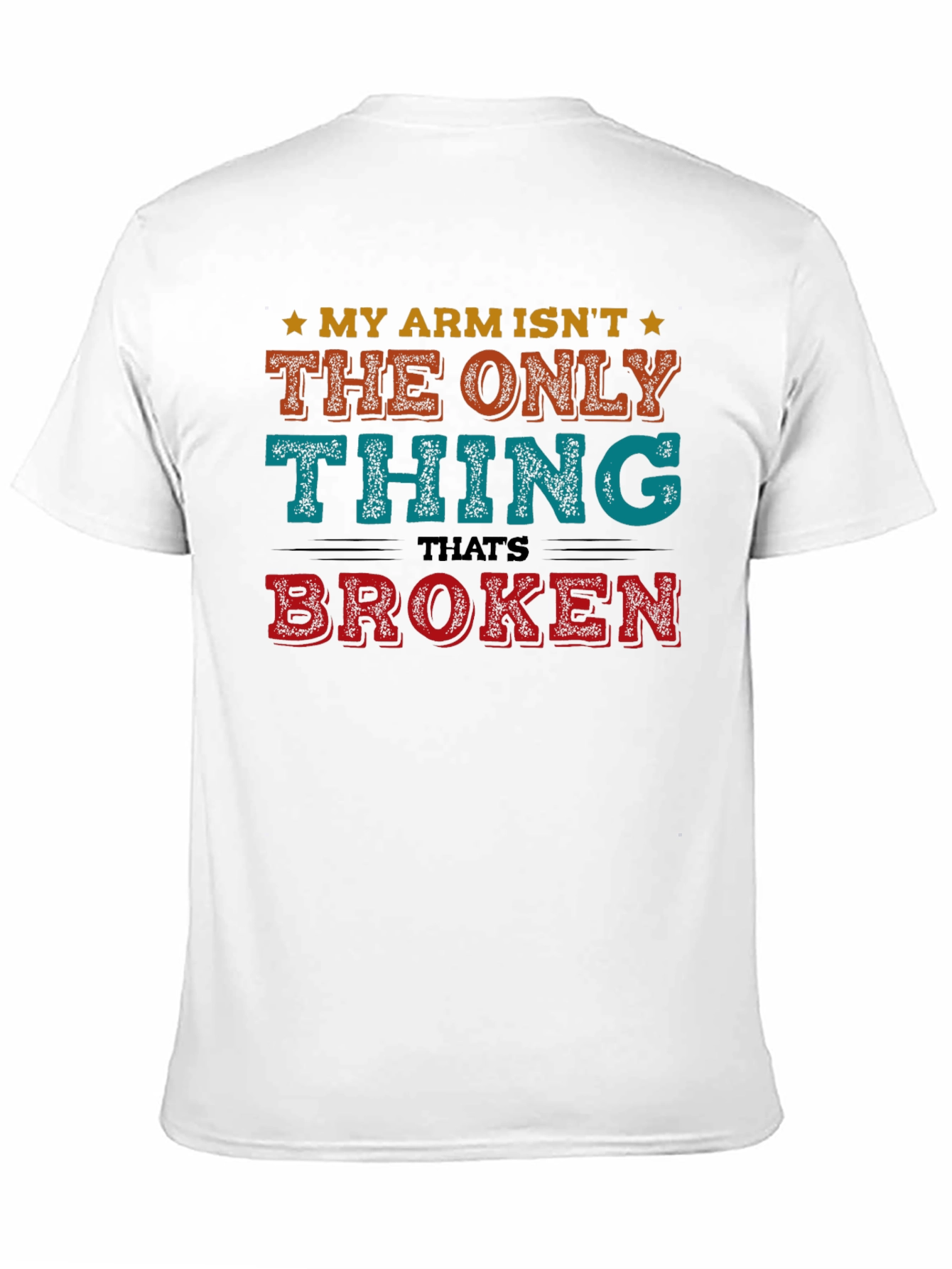 Funny My Arm Isnt The Only Thing Broken T-Shirt