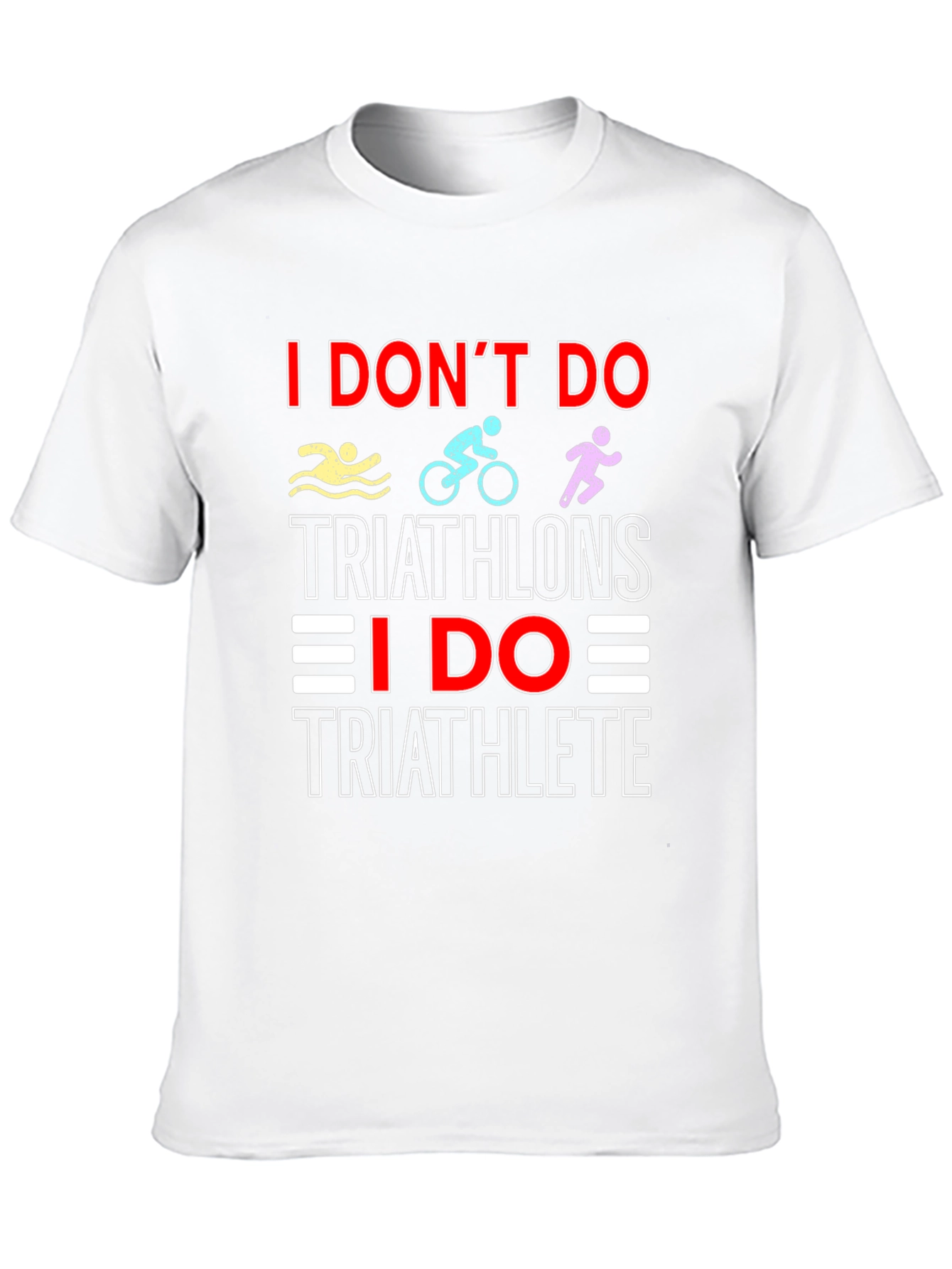 Triathlete T-Shirt: I Dont Do Triathlons Tee