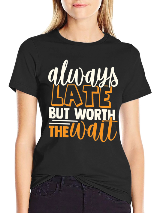 Always Late But Worth the Wait Graphic T-Shirt