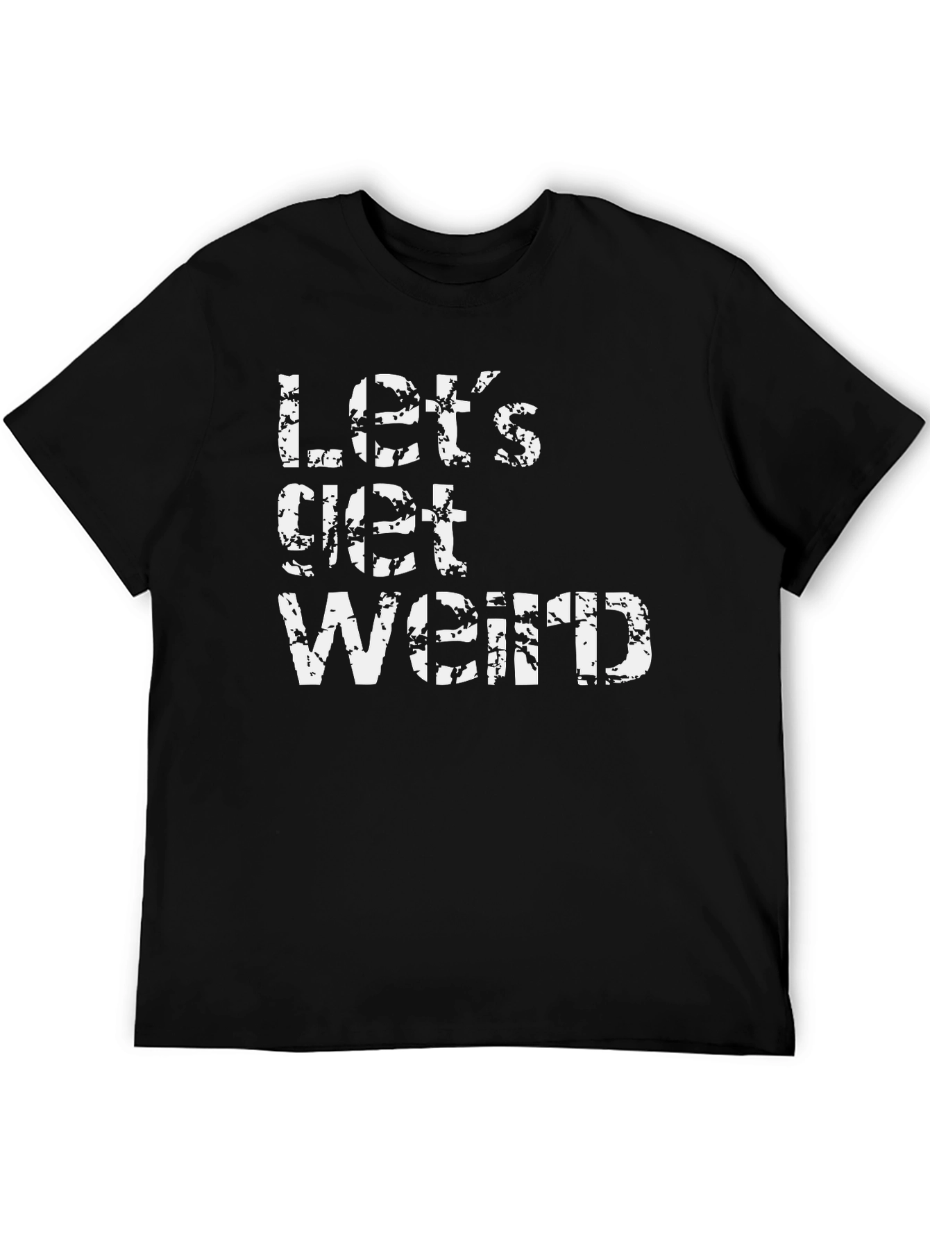 Lets Get Weird Black T-Shirt - Fun & Casual