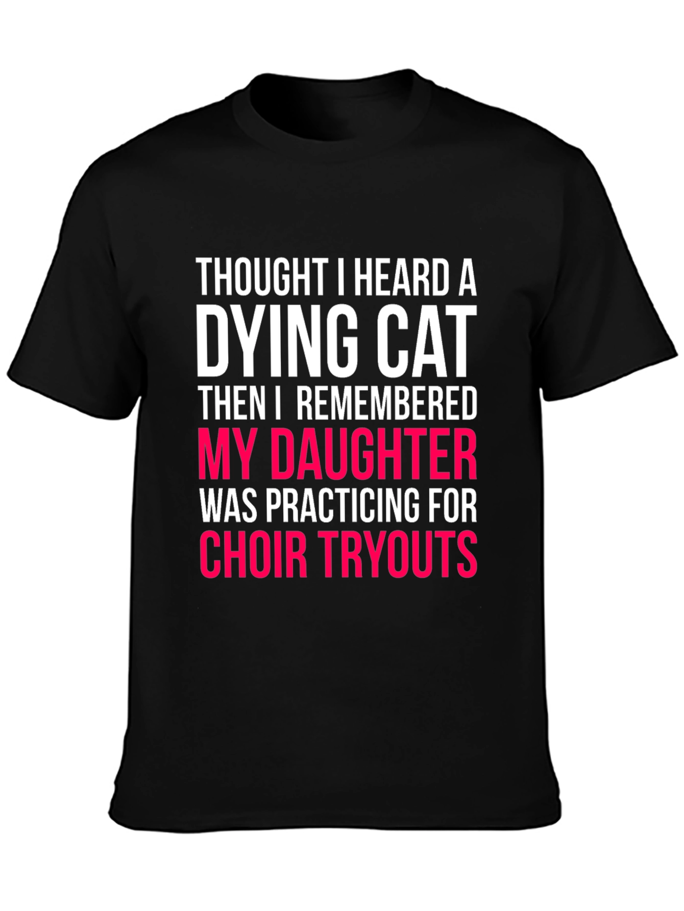 Dying Cat Daughter Choir Tryouts Funny Graphic Tee