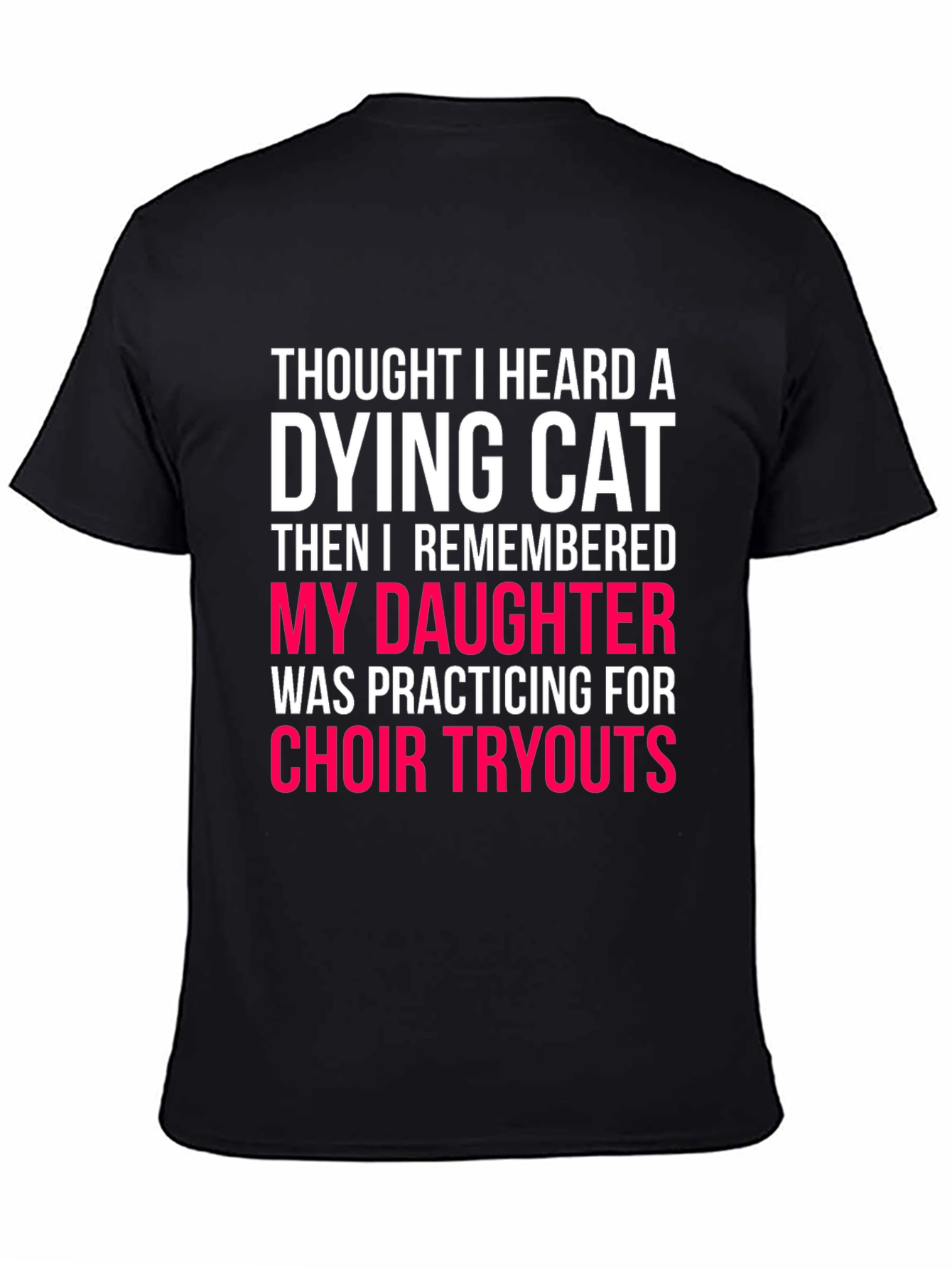 Dying Cat Daughter Choir Tryouts Funny Graphic Tee