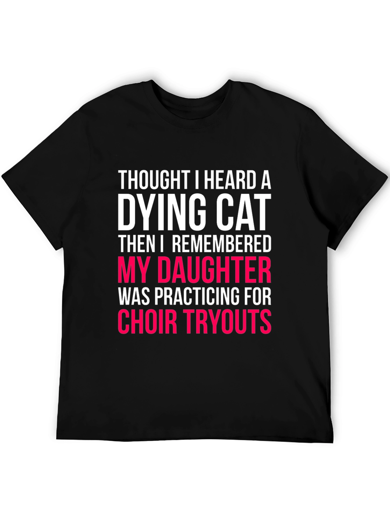 Dying Cat Daughter Choir Tryouts Funny Graphic Tee