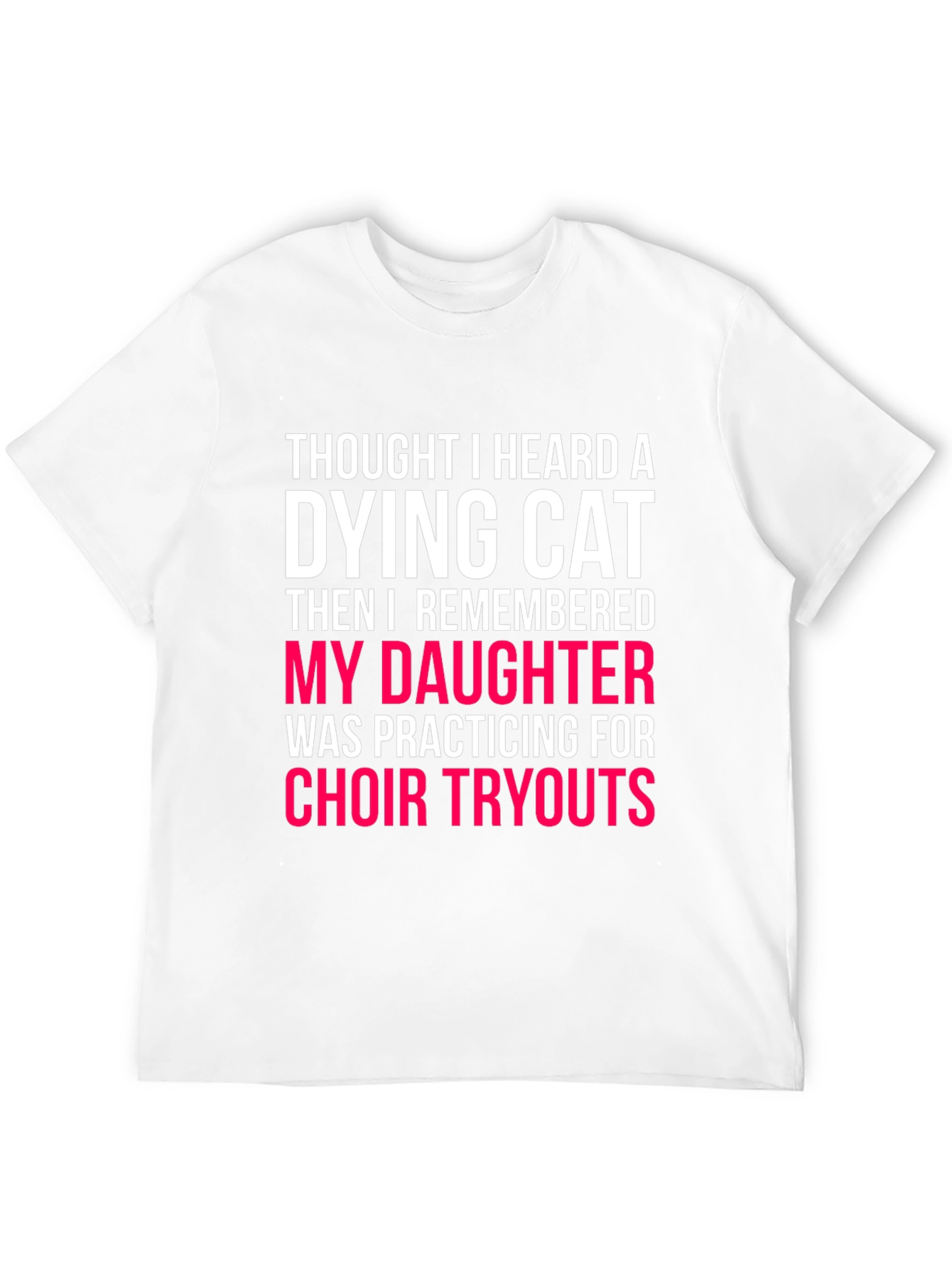 Dying Cat Daughter Choir Tryouts Funny Graphic Tee