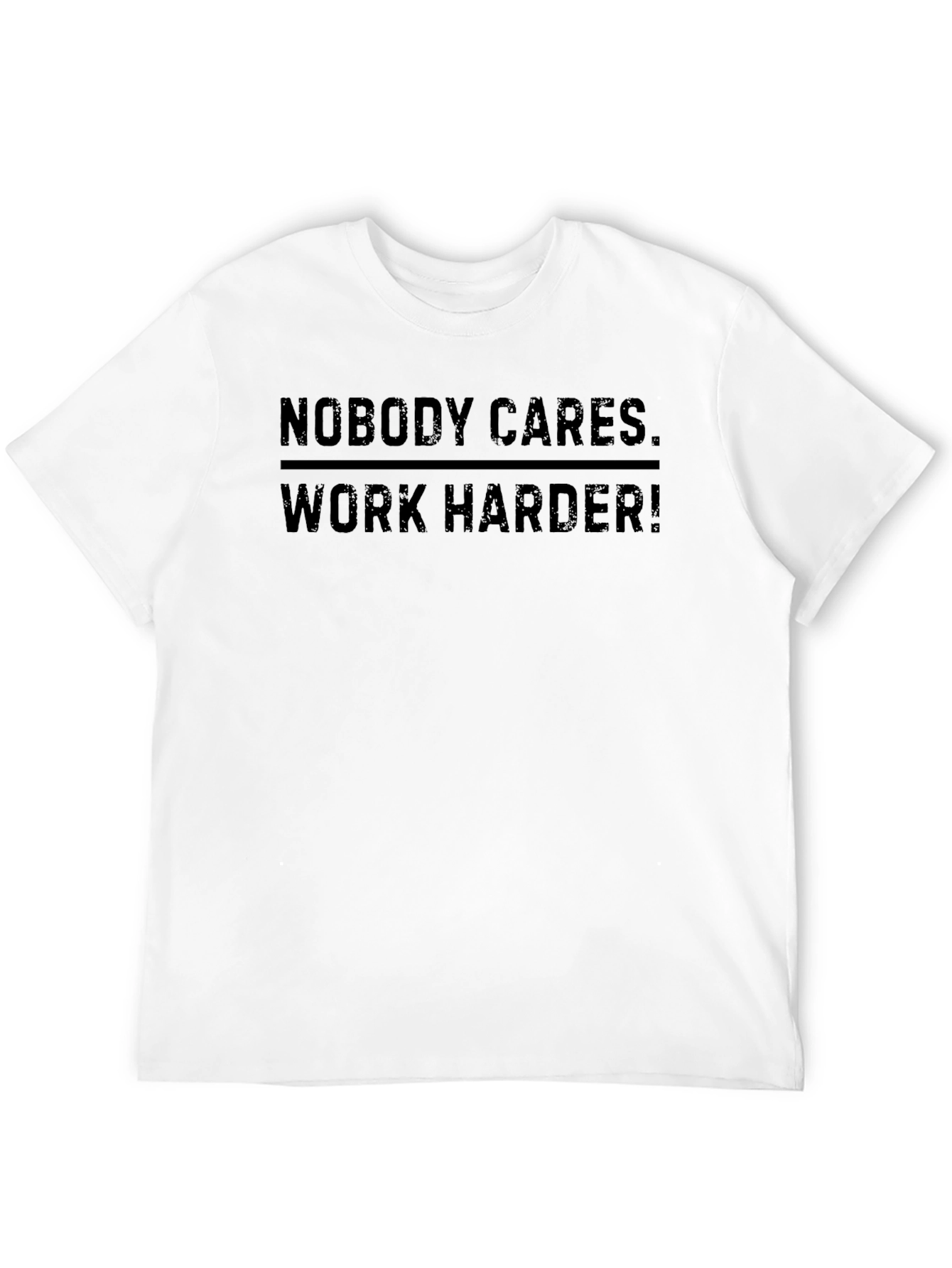 Nobody Cares. Work Harder! Graphic Tee