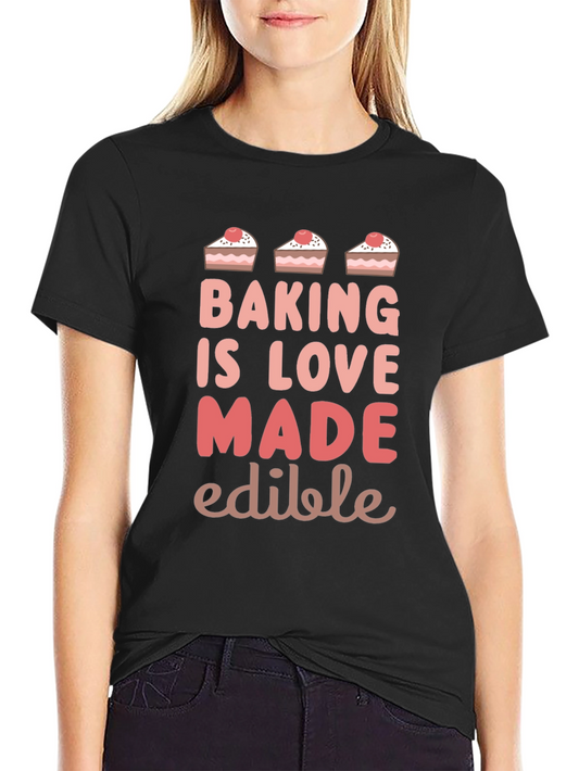 Baking is Love Made Edible T-Shirt