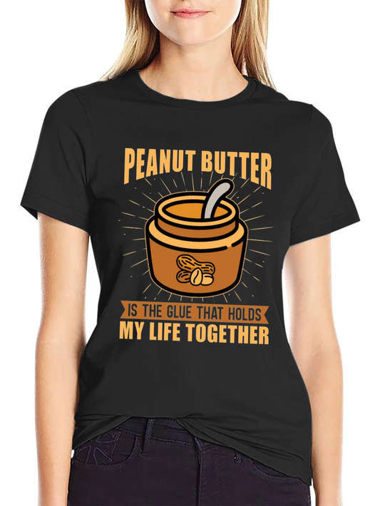 Peanut Butter Lovers T-Shirt: The Glue That Holds My Life Together