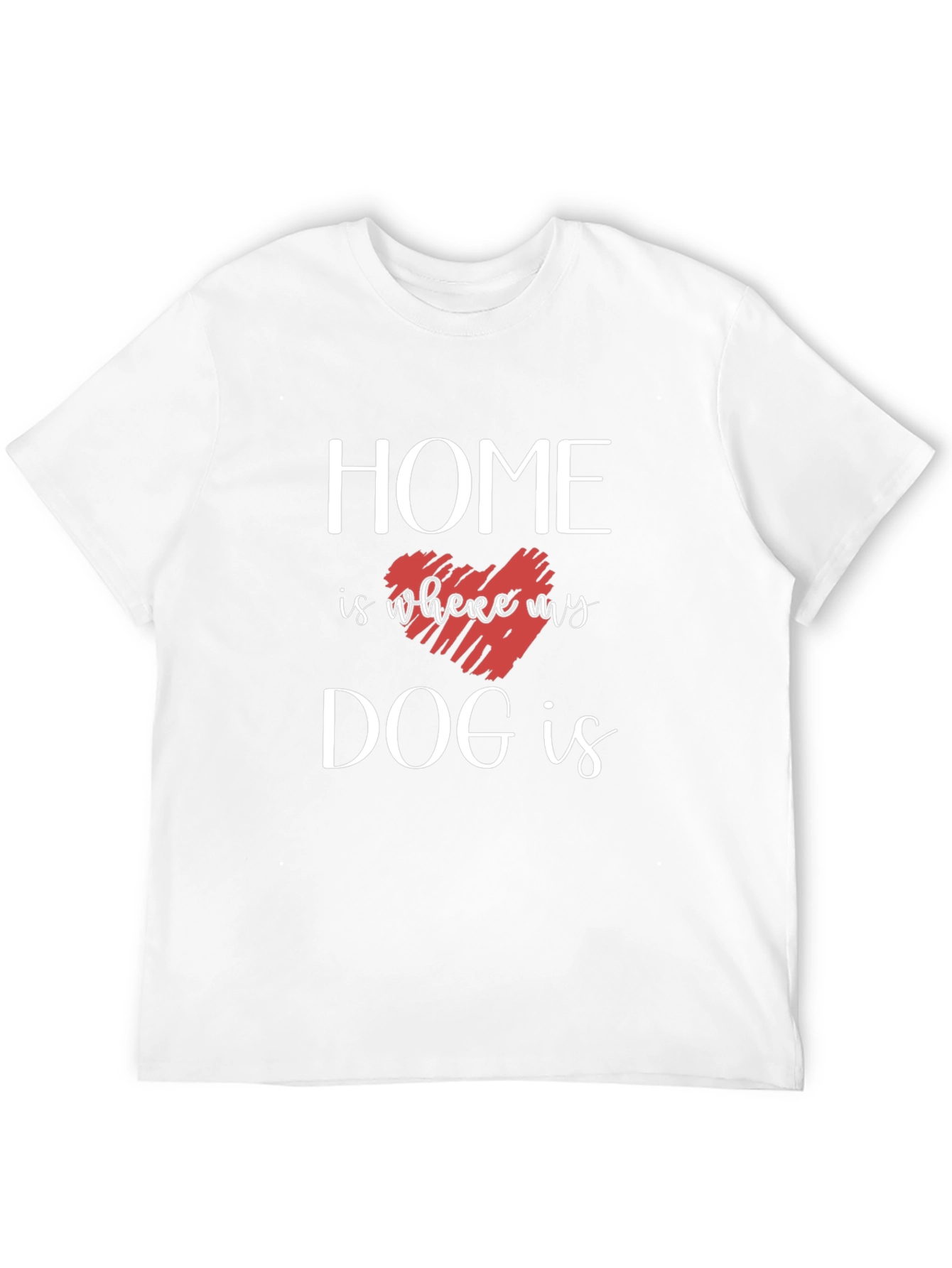Home is Where My Dog Is T-Shirt